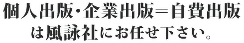 個人出版・企業出版=自費出版は風詠社にお任せ下さい。